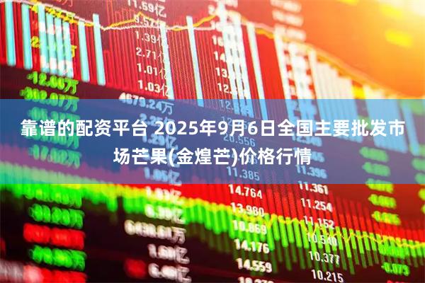 靠谱的配资平台 2025年9月6日全国主要批发市场芒果(金煌芒)价格行情